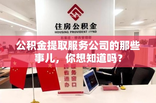 界首公积金提取服务公司的那些事儿，你想知道吗？