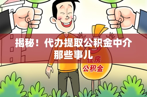 界首揭秘！代办提取公积金中介那些事儿